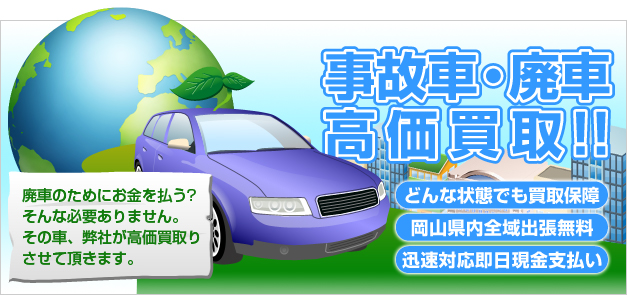 岡山県内の廃車、事故車、0円査定車を高価買取り!! 